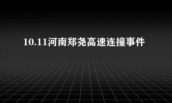 10.11河南郑尧高速连撞事件