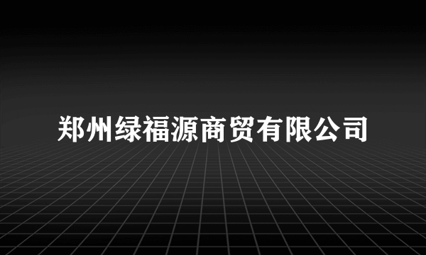 郑州绿福源商贸有限公司