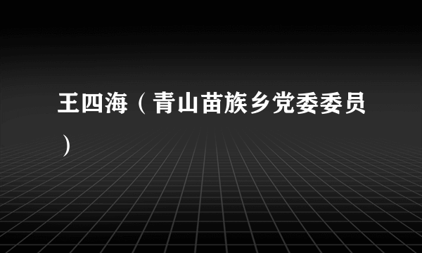 王四海（青山苗族乡党委委员）