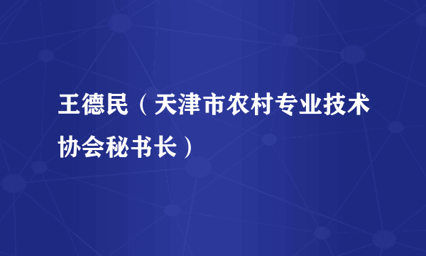 王德民（天津市农村专业技术协会秘书长）