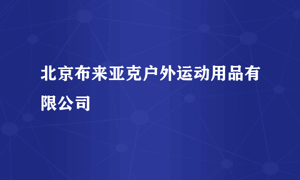 北京布来亚克户外运动用品有限公司