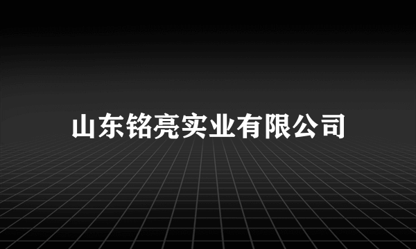 山东铭亮实业有限公司