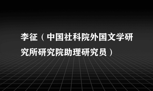 李征（中国社科院外国文学研究所研究院助理研究员）