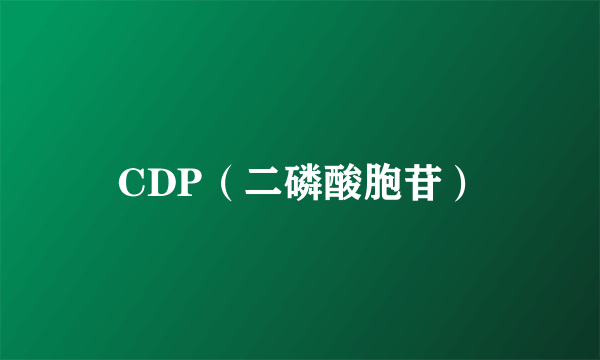 CDP（二磷酸胞苷）