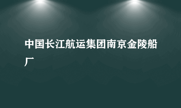 中国长江航运集团南京金陵船厂