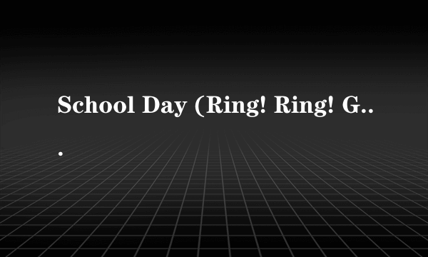 School Day (Ring! Ring! Goes The Bell)