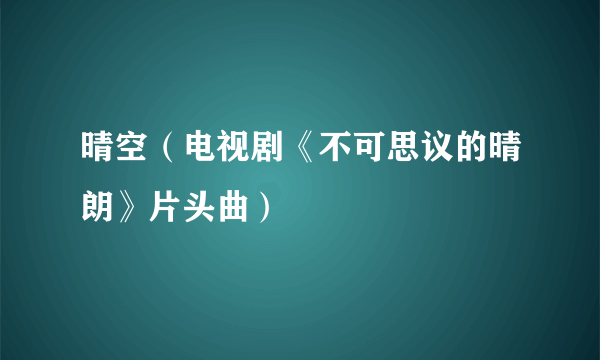 晴空（电视剧《不可思议的晴朗》片头曲）