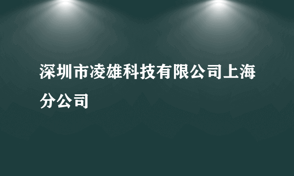 深圳市凌雄科技有限公司上海分公司