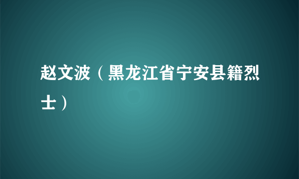 赵文波（黑龙江省宁安县籍烈士）