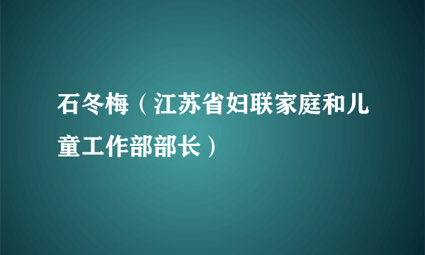 石冬梅（江苏省妇联家庭和儿童工作部部长）