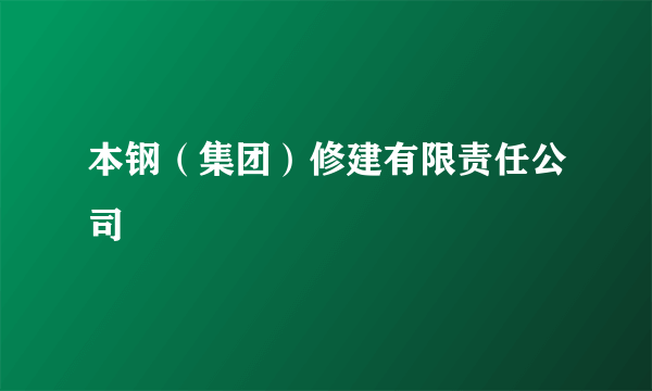 本钢（集团）修建有限责任公司