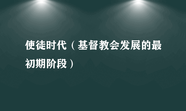 使徒时代（基督教会发展的最初期阶段）