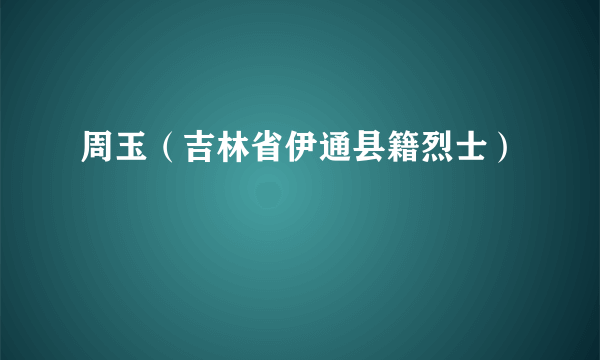 周玉（吉林省伊通县籍烈士）