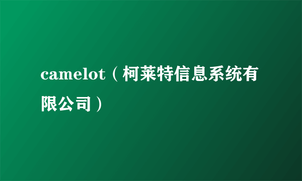 camelot（柯莱特信息系统有限公司）