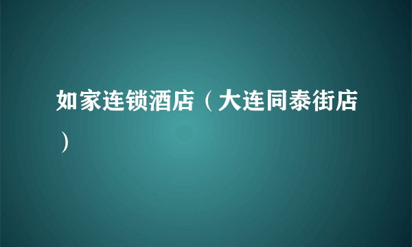 如家连锁酒店（大连同泰街店）