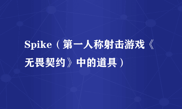 Spike（第一人称射击游戏《无畏契约》中的道具）