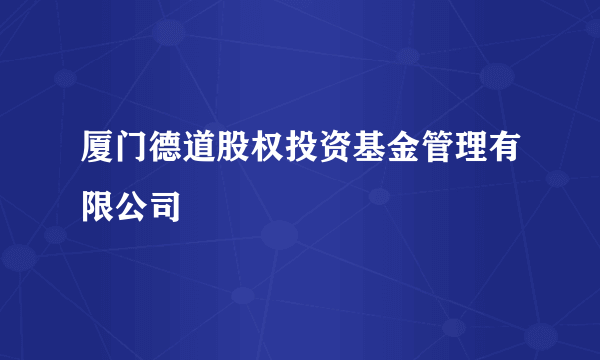 厦门德道股权投资基金管理有限公司