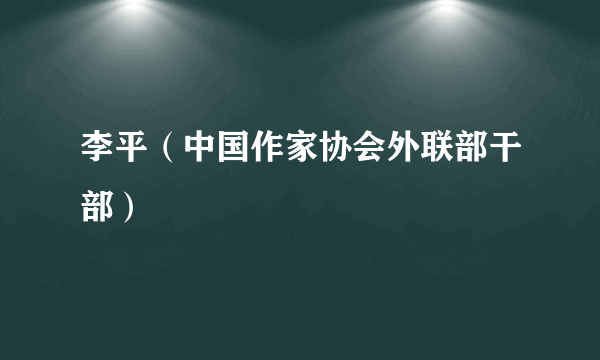 李平（中国作家协会外联部干部）