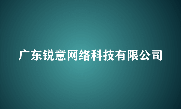 广东锐意网络科技有限公司