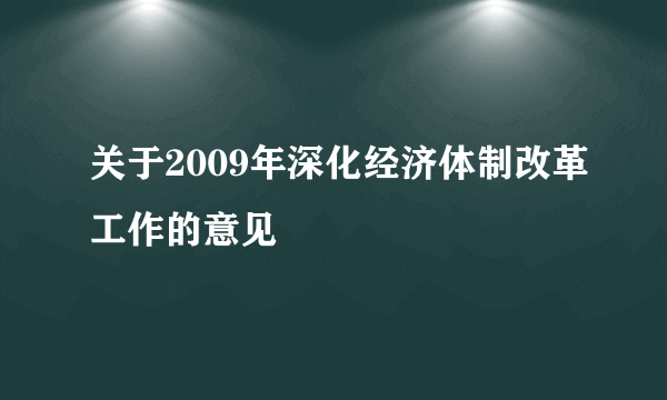 关于2009年深化经济体制改革工作的意见