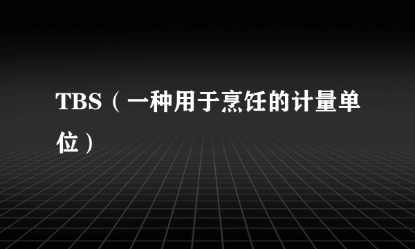 TBS（一种用于烹饪的计量单位）