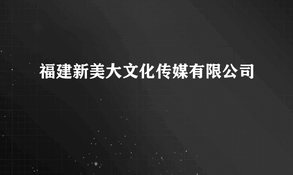 福建新美大文化传媒有限公司