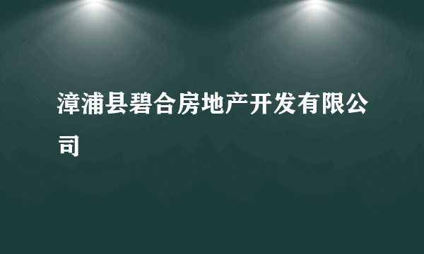 漳浦县碧合房地产开发有限公司