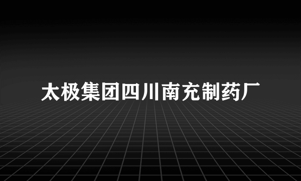 太极集团四川南充制药厂