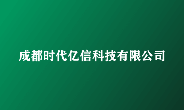 成都时代亿信科技有限公司