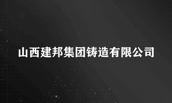 山西建邦集团铸造有限公司