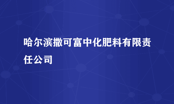 哈尔滨撒可富中化肥料有限责任公司