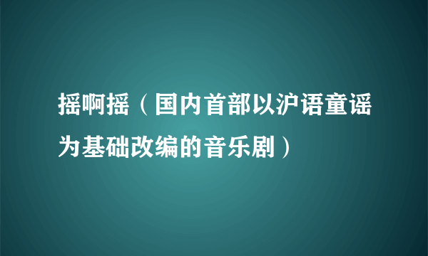 摇啊摇（国内首部以沪语童谣为基础改编的音乐剧）