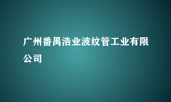 广州番禺浩业波纹管工业有限公司