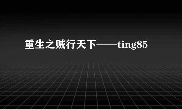 重生之贼行天下——ting85