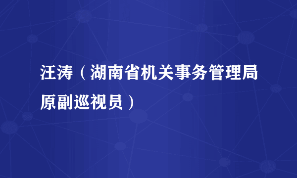 汪涛（湖南省机关事务管理局原副巡视员）