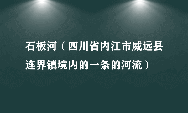 石板河（四川省内江市威远县连界镇境内的一条的河流）