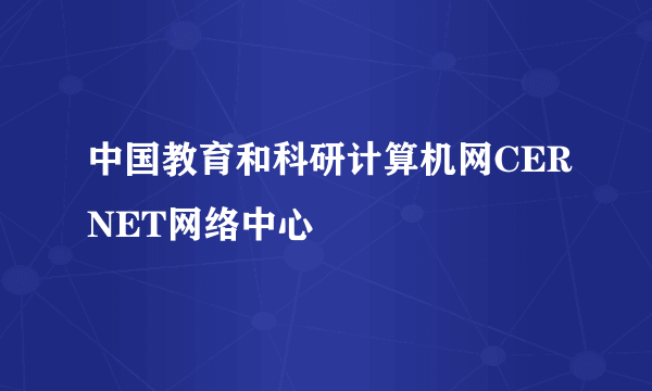 中国教育和科研计算机网CERNET网络中心