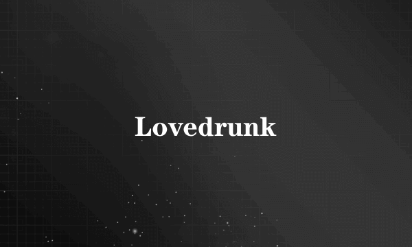 Lovedrunk