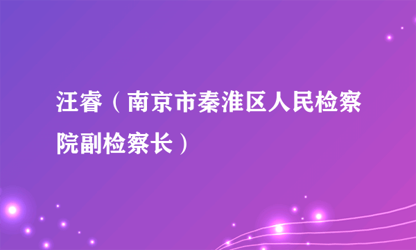 汪睿（南京市秦淮区人民检察院副检察长）