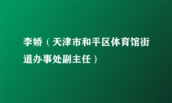 李娇（天津市和平区体育馆街道办事处副主任）