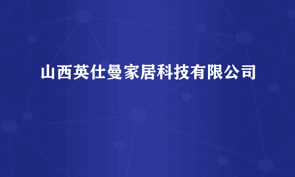 山西英仕曼家居科技有限公司