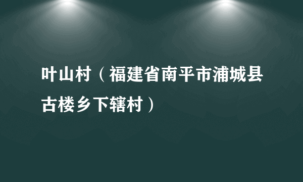 叶山村（福建省南平市浦城县古楼乡下辖村）