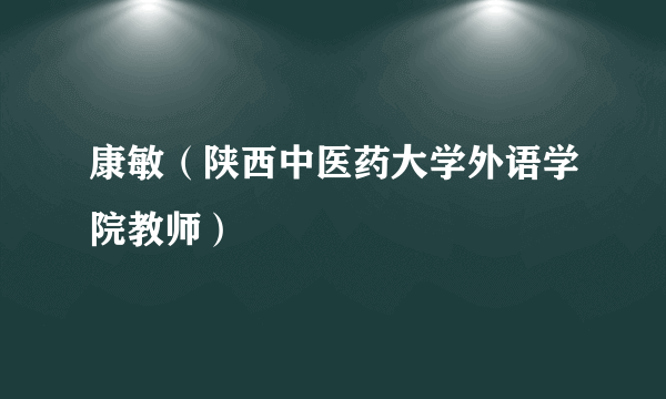 康敏（陕西中医药大学外语学院教师）