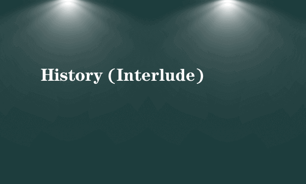 History (Interlude)