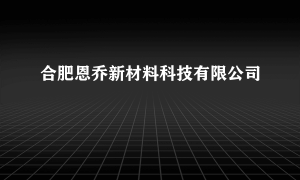 合肥恩乔新材料科技有限公司