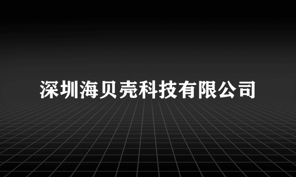 深圳海贝壳科技有限公司