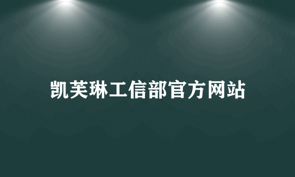 凯芙琳工信部官方网站