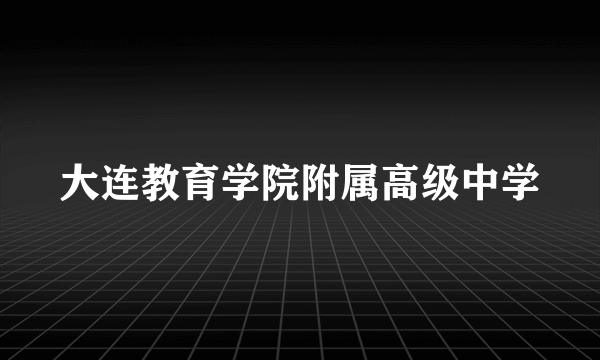 大连教育学院附属高级中学