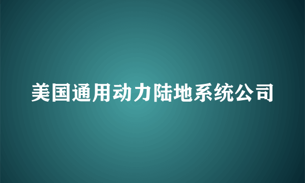 美国通用动力陆地系统公司