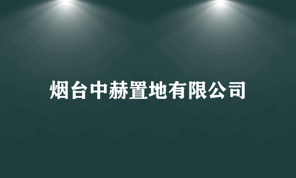 烟台中赫置地有限公司